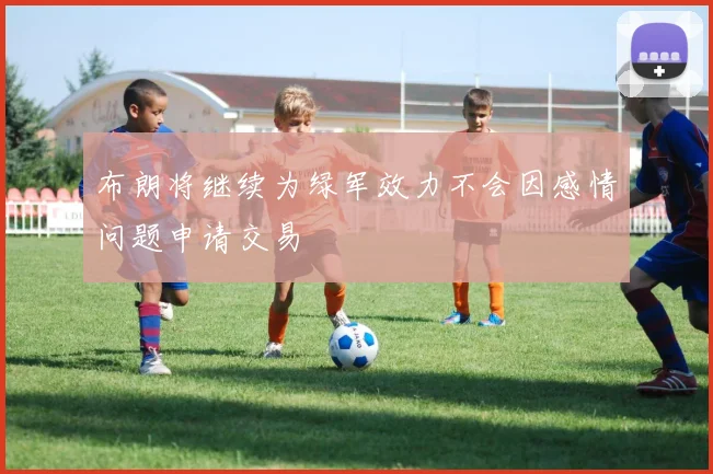 布朗将继续为绿军效力不会因感情问题申请交易