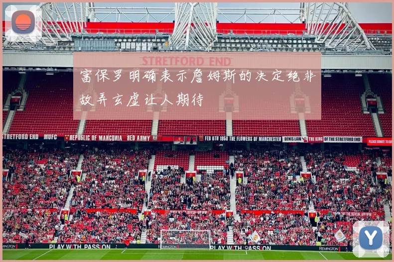 富保罗明确表示詹姆斯的决定绝非故弄玄虚让人期待